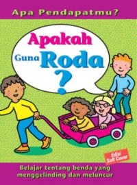 Image of Apa Pendapatmu? Apakah Guna Roda? : Belajar Tentang Benda yang Menggelinding dan Meluncur
