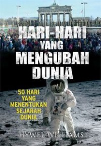 Hari-Hari yang Mengubah Dunia : 50 Hari yang Menentukan Sejarah Dunia