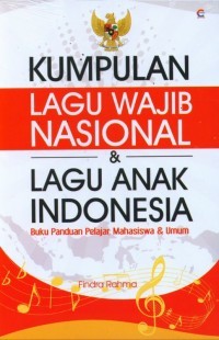 Kumpulan Lagu Wajib Nasional dan Lagu Anak Indonesia : Buku Panduan  Pelajar, Mahasiswa & Umum